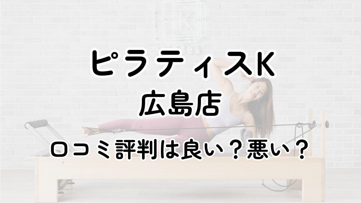 【評判悪い？】 ピラティスK広島のロコミレビューを徹底調査！近隣5店舗とも比較してみた！