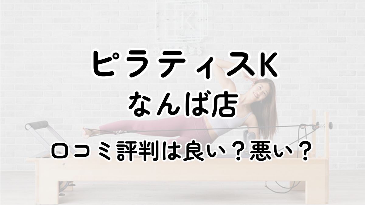 【評判悪い？】ピラティスKなんばの口コミレビューを徹底調査！近隣5店舗とも比較してみた！