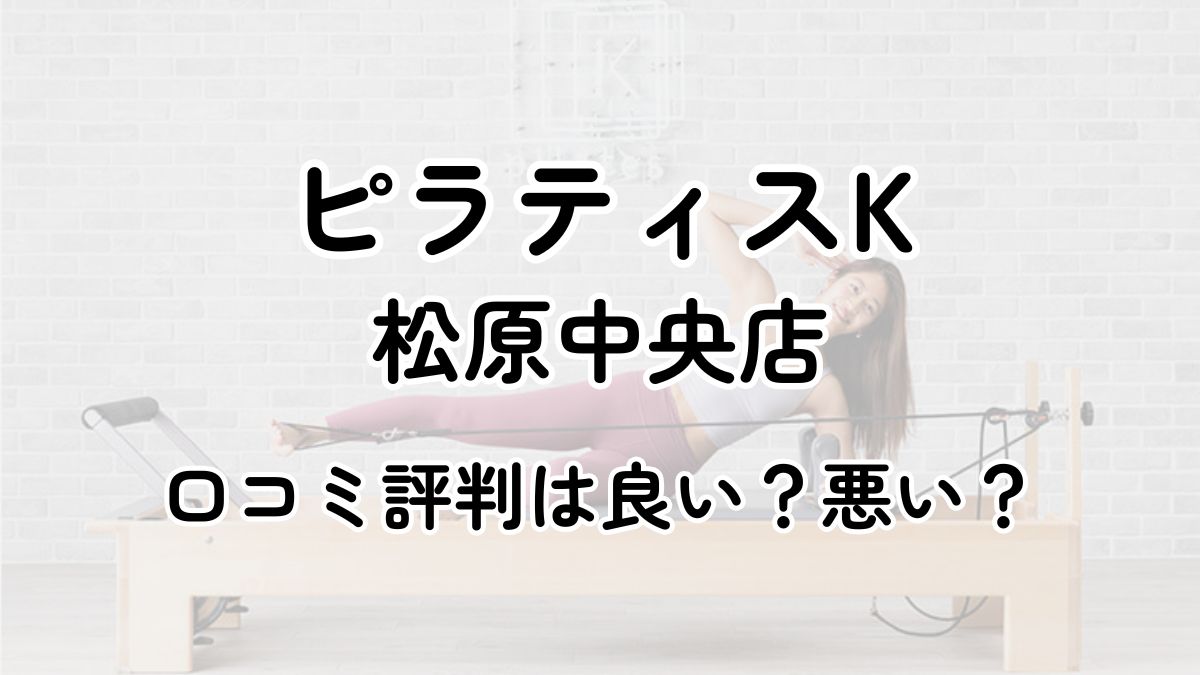 【評判悪い？】ピラティスK松原中央の口コミレビューを徹底調査！近隣5店舗とも比較してみた！